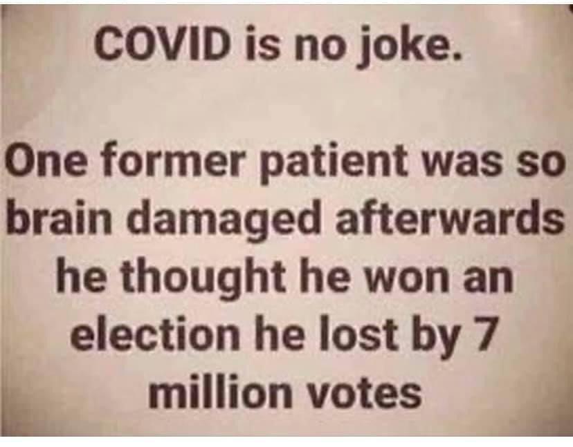 r COVID is no joke L One former patient was so brain damaged afterwards he thought he won an election he lost by 7 L million votes J