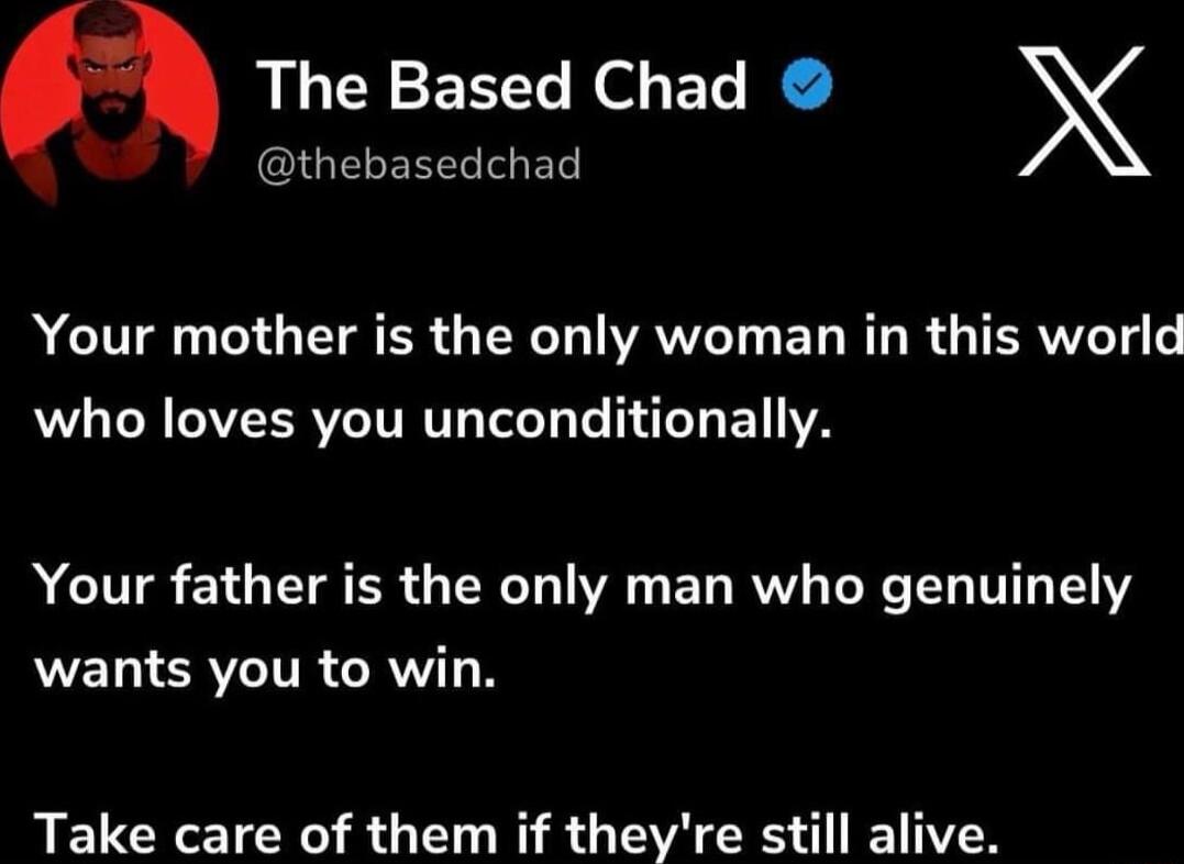 The Based Chad X b thebasedchad R CIT TG IR ER IR VAVCT EL BT R G TERVETE who loves you unconditionally Your father is the only man who genuinely wants you to win Take care of them if theyre still alive