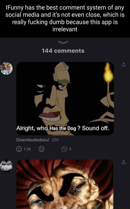 IFunny has the best comment system of any social media and its not even close which is really fucking dumb because this app is LEEEL 144 comments z 2 W Liihb g 5 Disembodiedsoul 20h O OF S