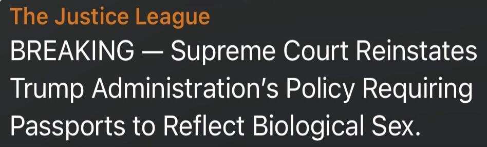 The Justice League BREAKING — Supreme Court Reinstates Trump Administration’s Policy Requiring Passports to Reflect Biological Sex.