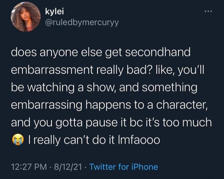 m kylei IgVTe o alTgel1aY does anyone else get secondhand embarrassment really bad like youll oIAVYE I elallale K aToVARTale KsTelaa it alaTe Cinlerlir ESialefatololsla R e R RelarTTe 18 and you gotta pause it bc its too much really cant do it Imfacoo 1227 PM 81221 Twitter for iPhone