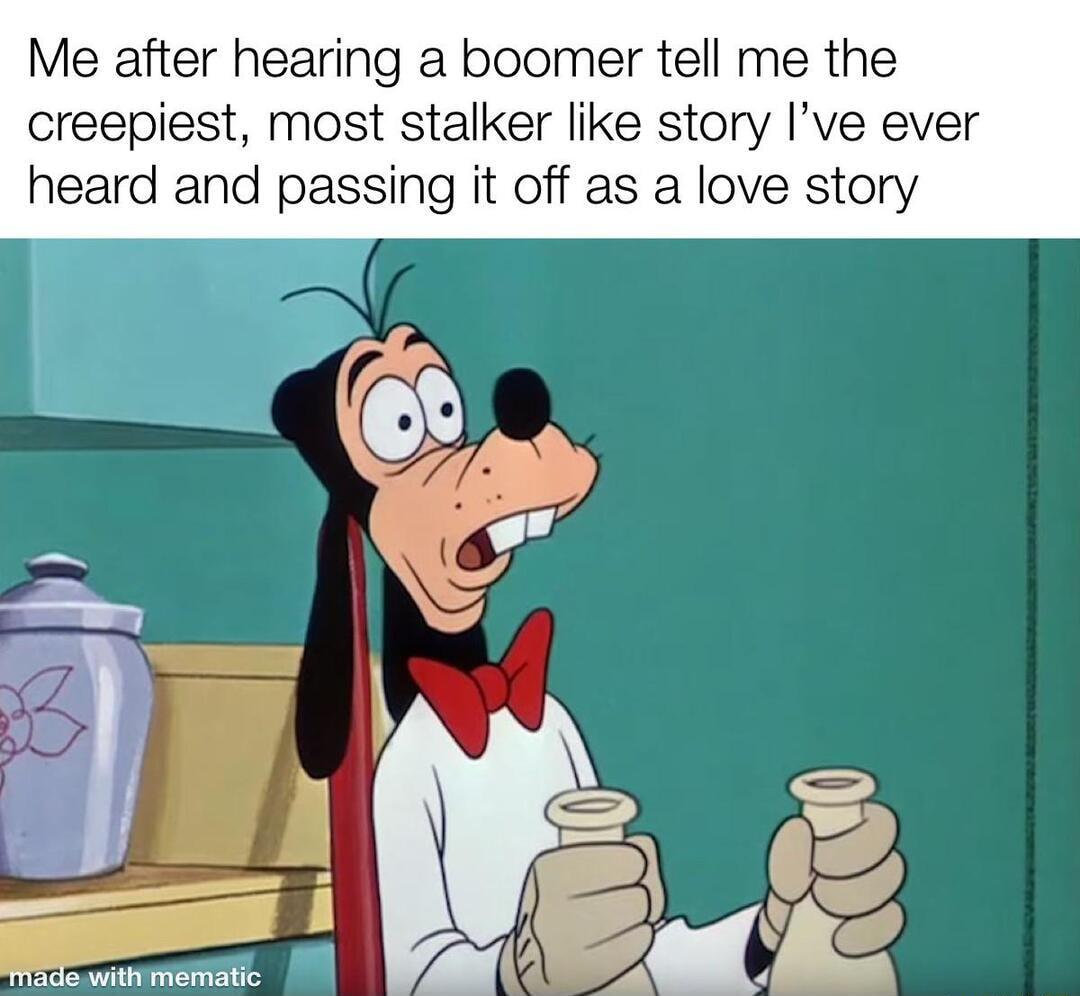 Me after hearing a boomer tell me the creepiest most stalker like story Ive ever heard and passing it off as a love story _ V y ae with mematic