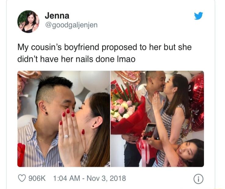 Jenna v y goodgaljenjen My cousins boyfriend proposed to her but she didnt have her nails done Imao b Q906K 104 AM Nov 3 2018