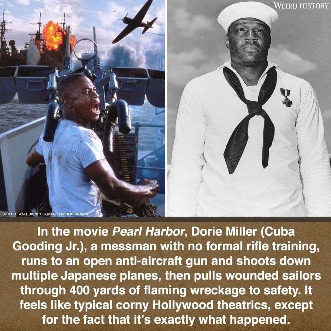 3 i oR In the movie Pearl Harbor Dorie Miller Cuba Gooding Jr a messman with no formal rifle training runs to an open anti aircraft gun and shoots down multiple Japanese planes then pulls wounded sailors through 400 yards of flaming wreckage to safety It feels like typical corny Hollywood theatrics except for the fact that its exactly what happened