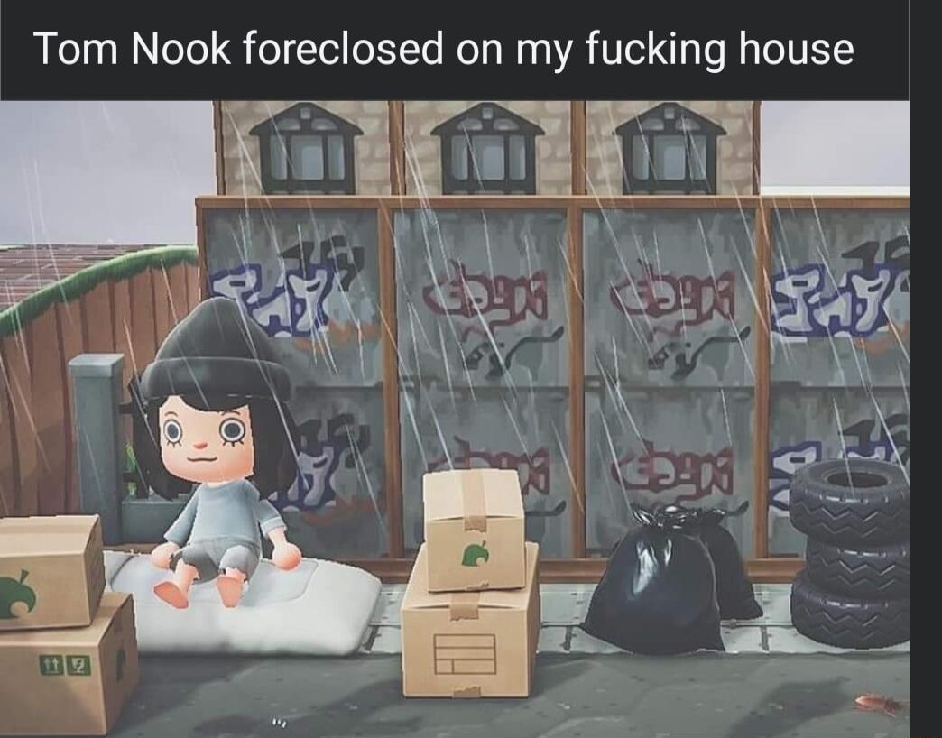 Tom Nook foreclosed on my fucking house