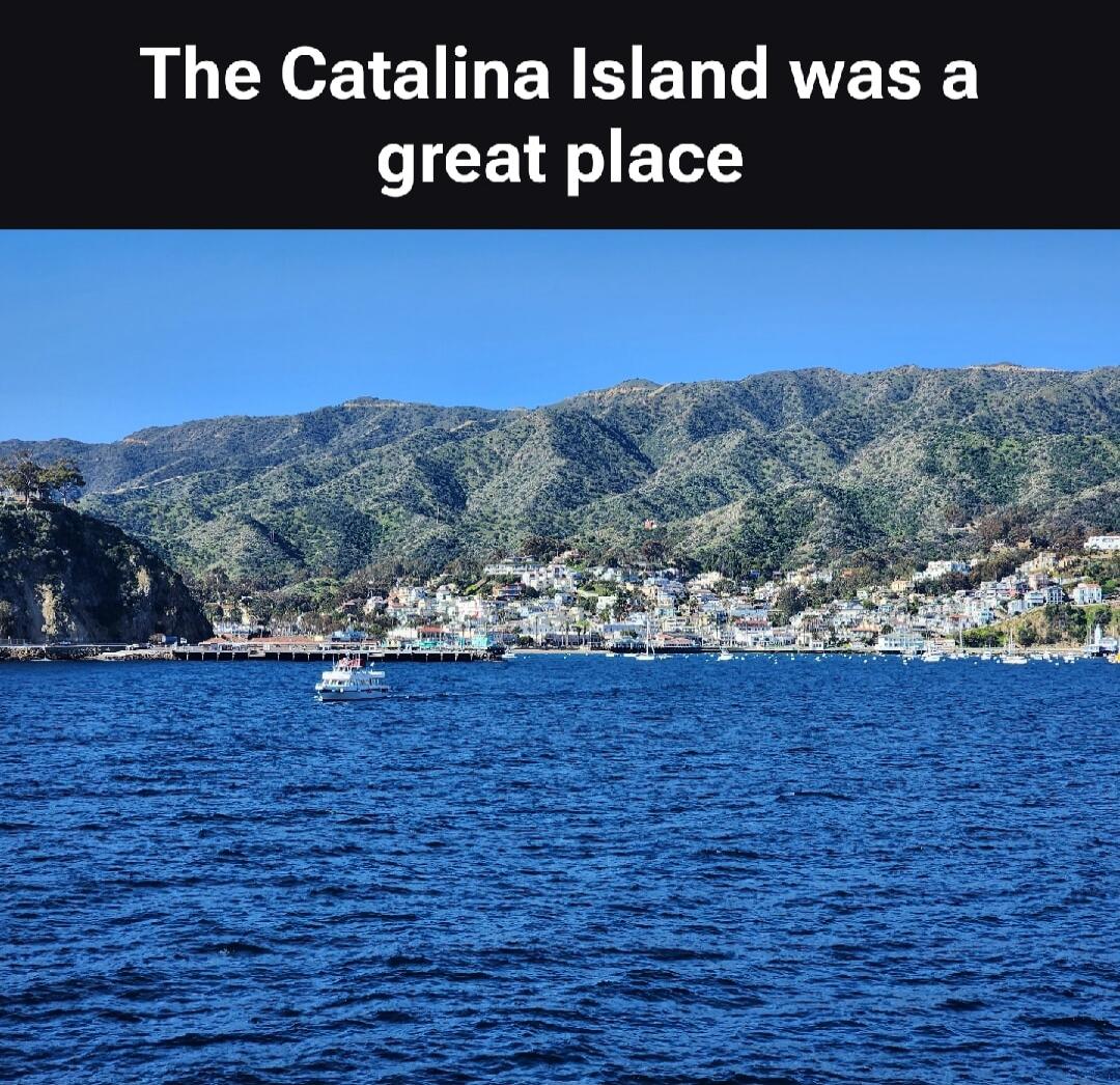 The Catalina Island was a great place