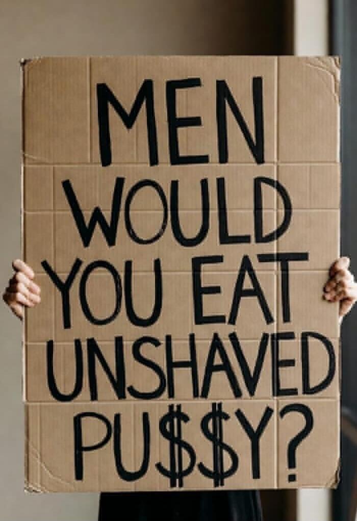 MEN WOULD YOU EAT UNSHAVED PU$$Y?