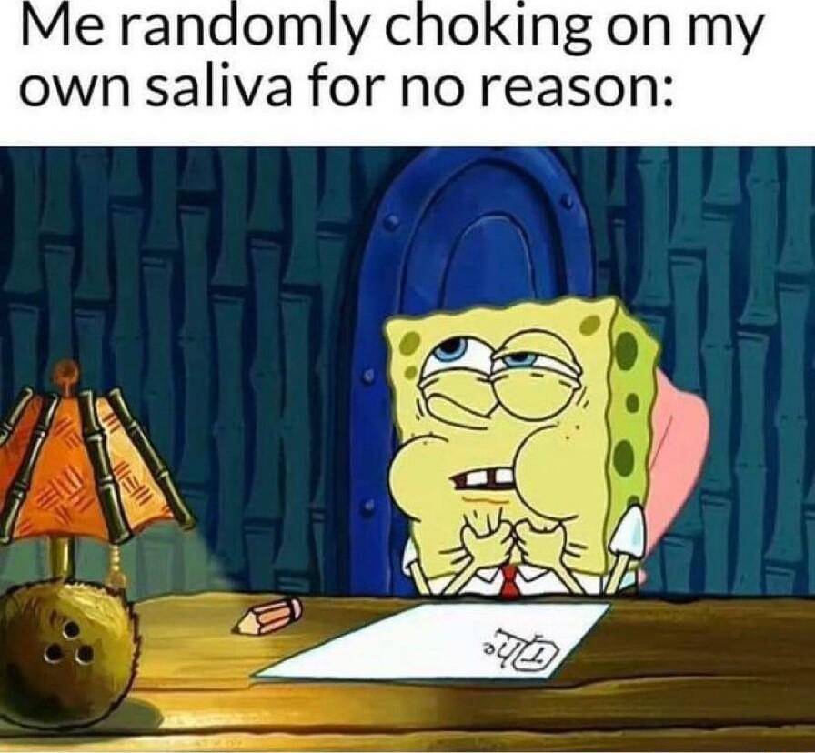 IMe randomly choking on own saliva for no reason