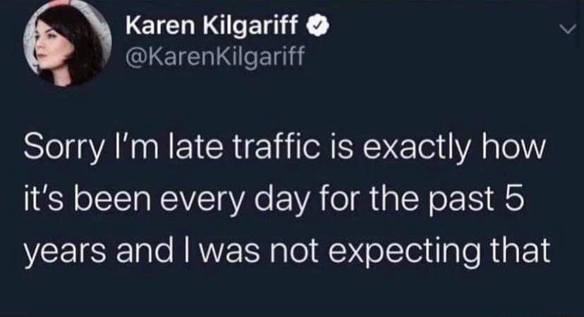 Karen Kilgariff A KarenKilgariff Sorry Im late traffic is exactly how its been every day for the past b VCEISE1ale RRWEISNlel Y o et alo RipP