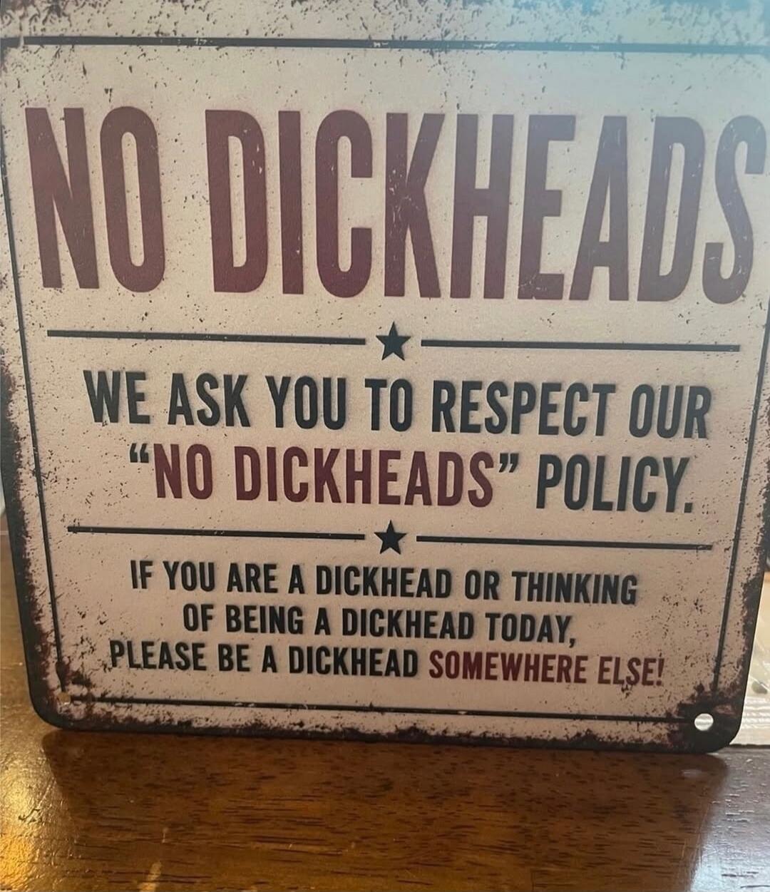 NO DICKHEADS WE ASK YOU TO RESPECT OUR 