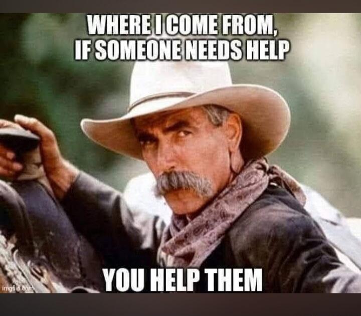 WHERE I COME FROM, IF SOMEONE NEEDS HELP YOU HELP THEM