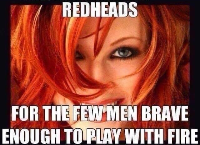 REDHEADS It FOR THEIEEWMEN BRAVE ENOUGH TOWERY WITH FIRE