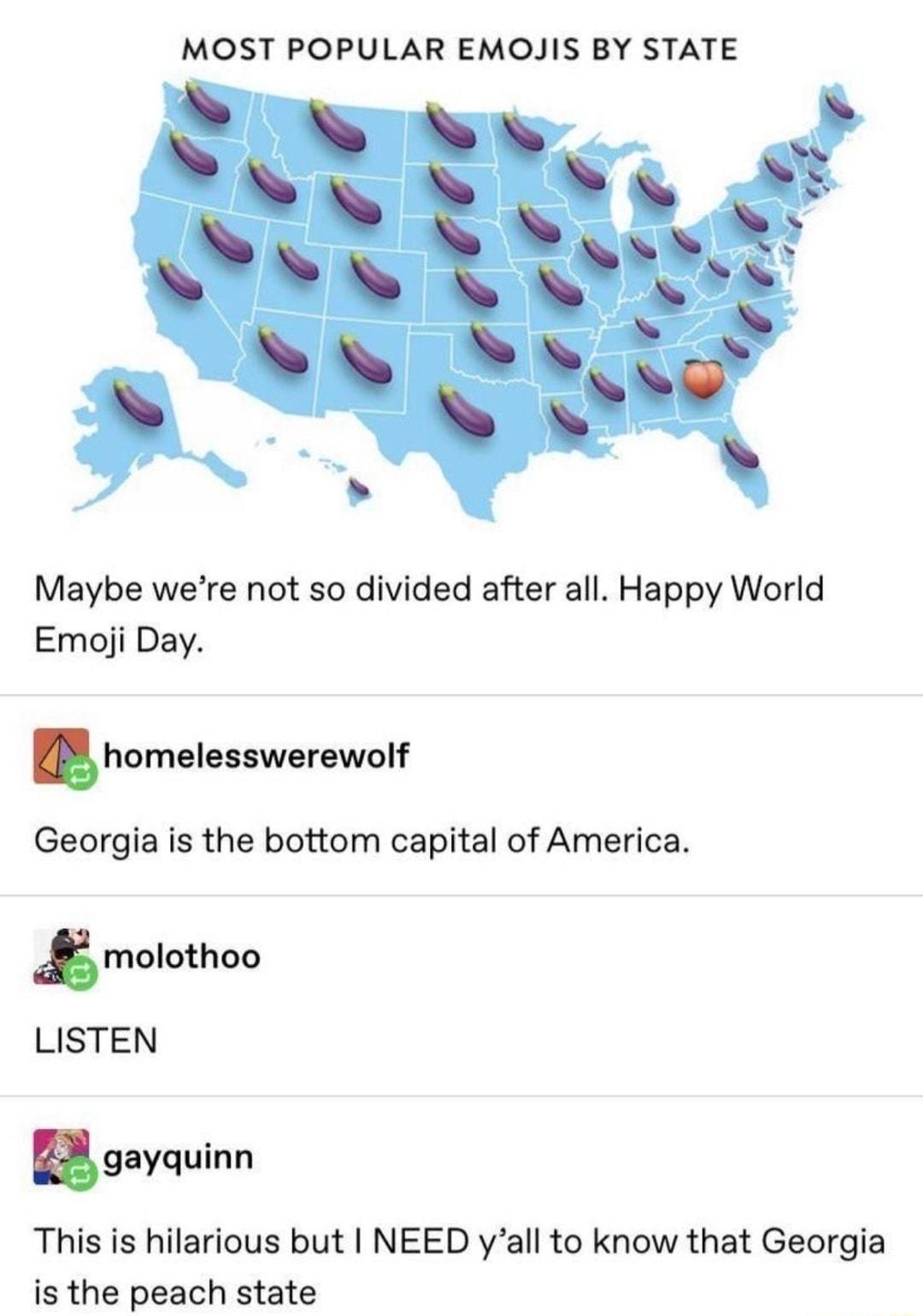 comedycentral MOST POPULAR EMOJIS BY STATE Maybe were not so divided after all Happy World Emoji Day I8 homelesswerewolf Georgia is the bottom capital of America This is hilarious but NEED yall to know that Georgia is the peach state