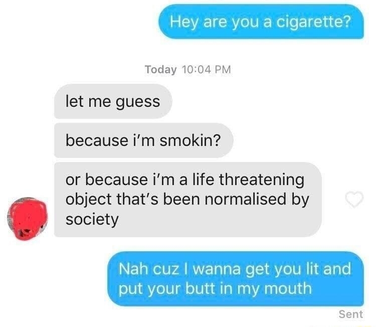 YOU MATCHED WITH SRR ON 90419 are Today 1004 PM let me guess because im smokin or because im a life threatening object thats been normalised by society Nat wanna get you lit put your butt in my moutt Sent