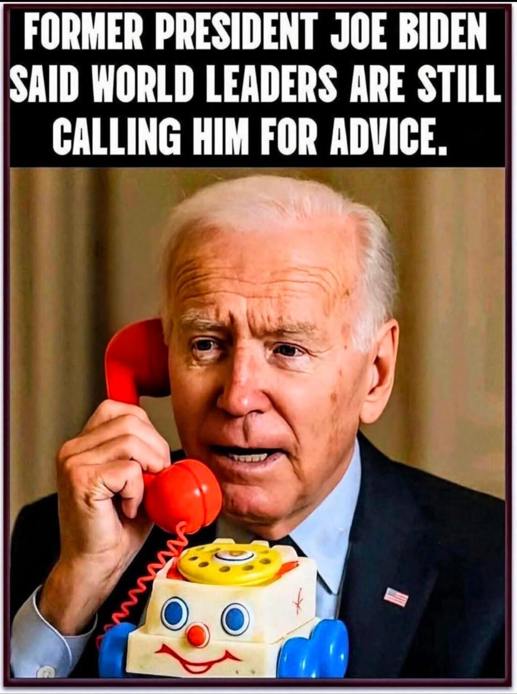 FORMER PRESIDENT JOE BIDEN SAID WORLD LEADERS ARE STILL CALLING HIM FOR ADVICE.