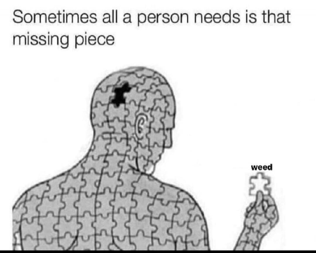 Sometimes all a person needs is that missing piece. weed