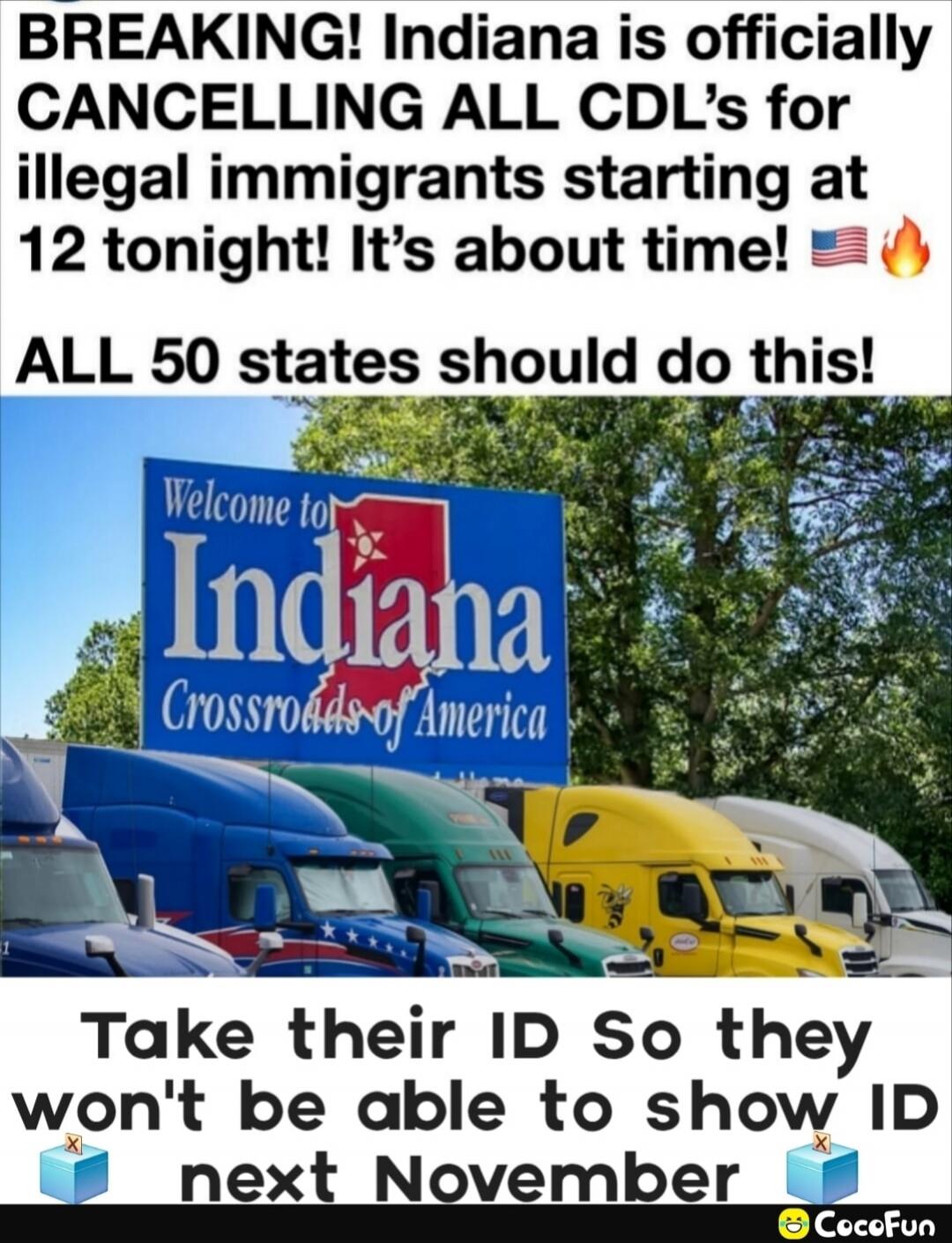 BREAKING! Indiana is officially CANCELLING ALL CDL's for illegal immigrants starting at 12 tonight! It's about time! ALL 50 states should do this! Welcome to Indiana Crossroads of America. Take their ID So they won't be able to show ID next November.