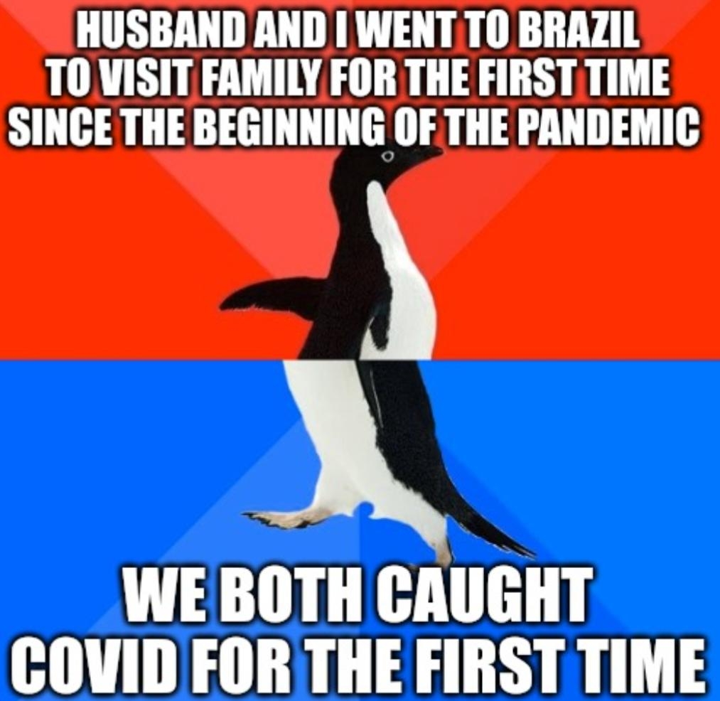 HUSBAND AND WENT TO BRAZIL TO VISIT FAMILY FOR THE FIRSTTIME SINCE THE BEGINNING OF THE PANDEMIC A WE BOTH CAUGHT COVID FOR THE FIRST TIME