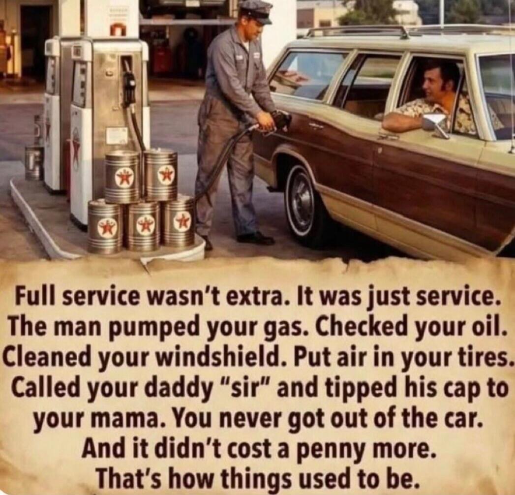 Full service wasn't extra. It was just service. The man pumped your gas. Checked your oil. Cleaned your windshield. Put air in your tires. Called your daddy 