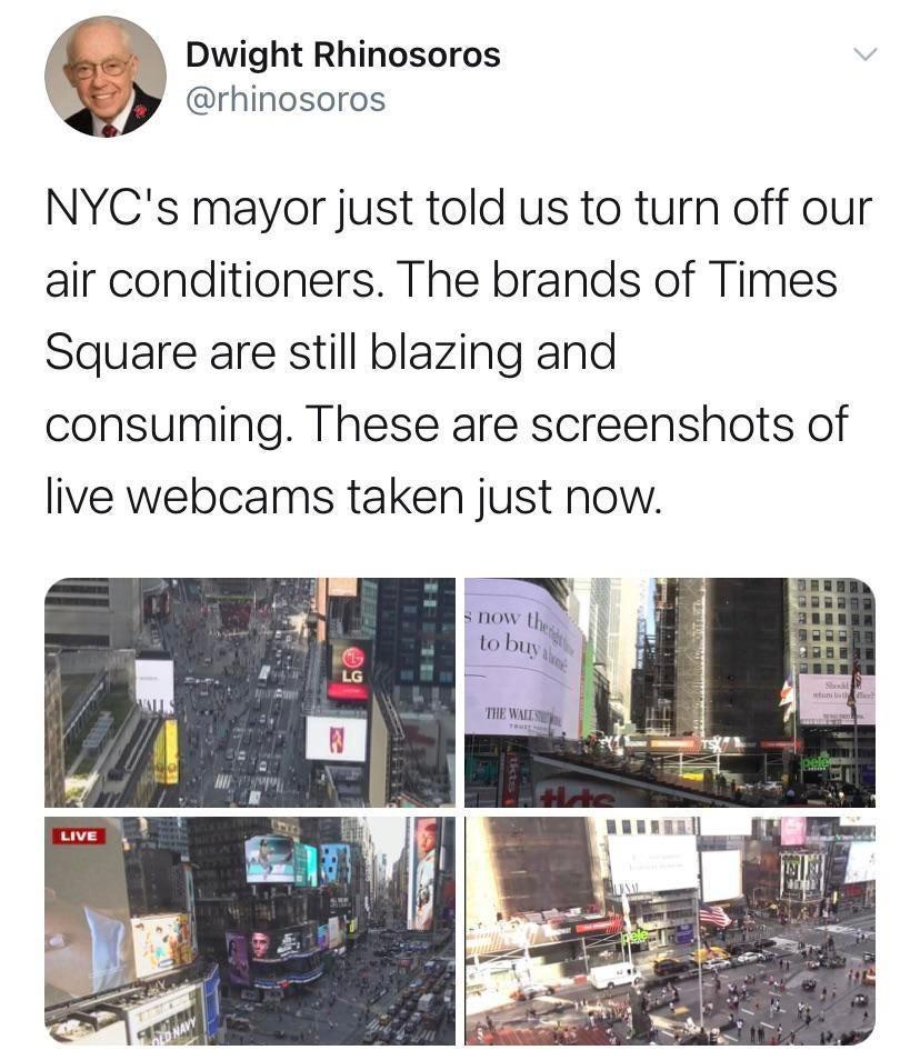 Dwight Rhinosoros S rhinosoros NYCs mayor just told us to turn off our air conditioners The brands of Times Square are still blazing and consuming These are screenshots of live webcams taken just now s now u to hu