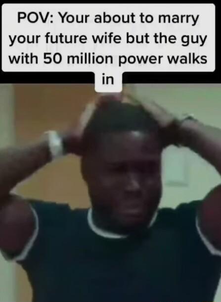 POV Your about to marry your future wife but the guy with 50 million power walks