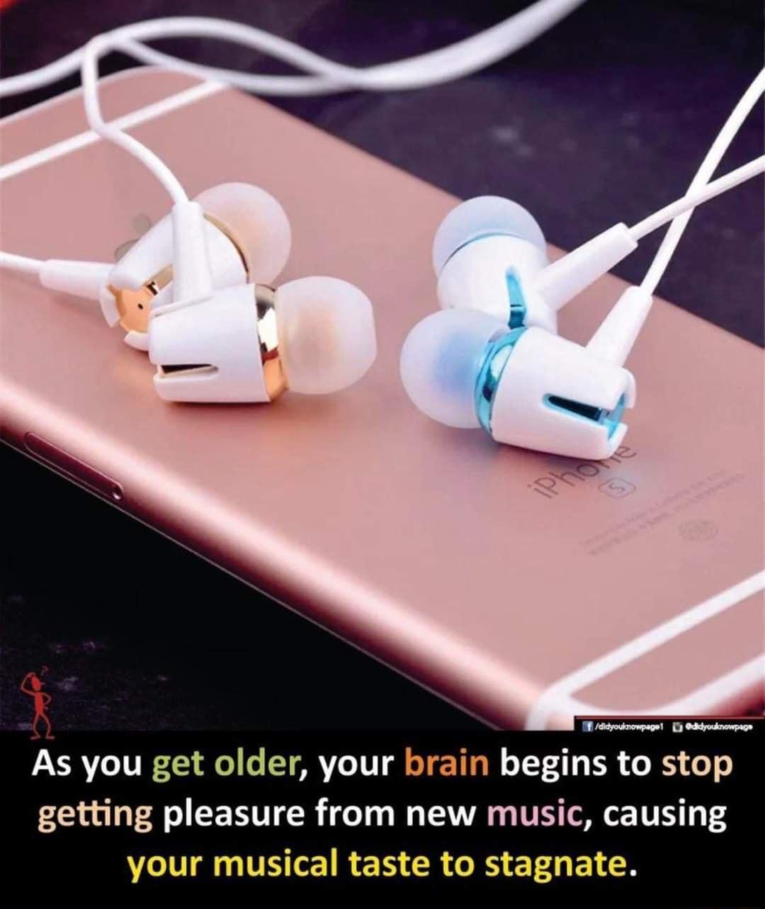 As you get older your brain begins to stop getting pleasure from new music causing LA THIEIREN R G ETL BN