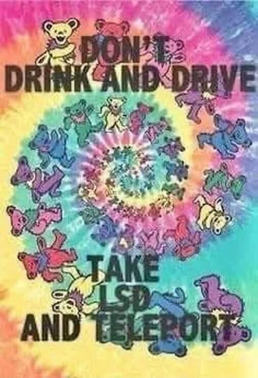 DON'T DRINK AND DRIVE TAKE LSD AND TELEPORT