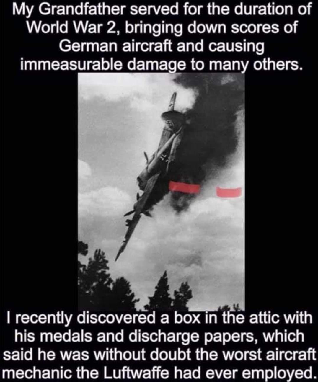 EETe Talo i 1 g CoTgT TaVETo B o g oo Tz i o g lol World War 2 bringing down scores of German aircraft and causing I CERT o CRe T T CR N T A TR recently discovered a box in the attic with his medals and discharge papers which CE o J g CRVEERTT g ToTVI e olV o R g CRUTo S TI W 11 mechanic the Luftwaffe had ever employed