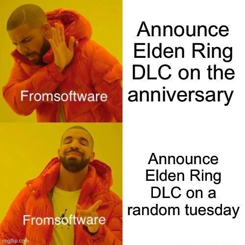 Announce Elden Ring DLC on the anniversary Announce Elden Ring DLCona B random tuesday