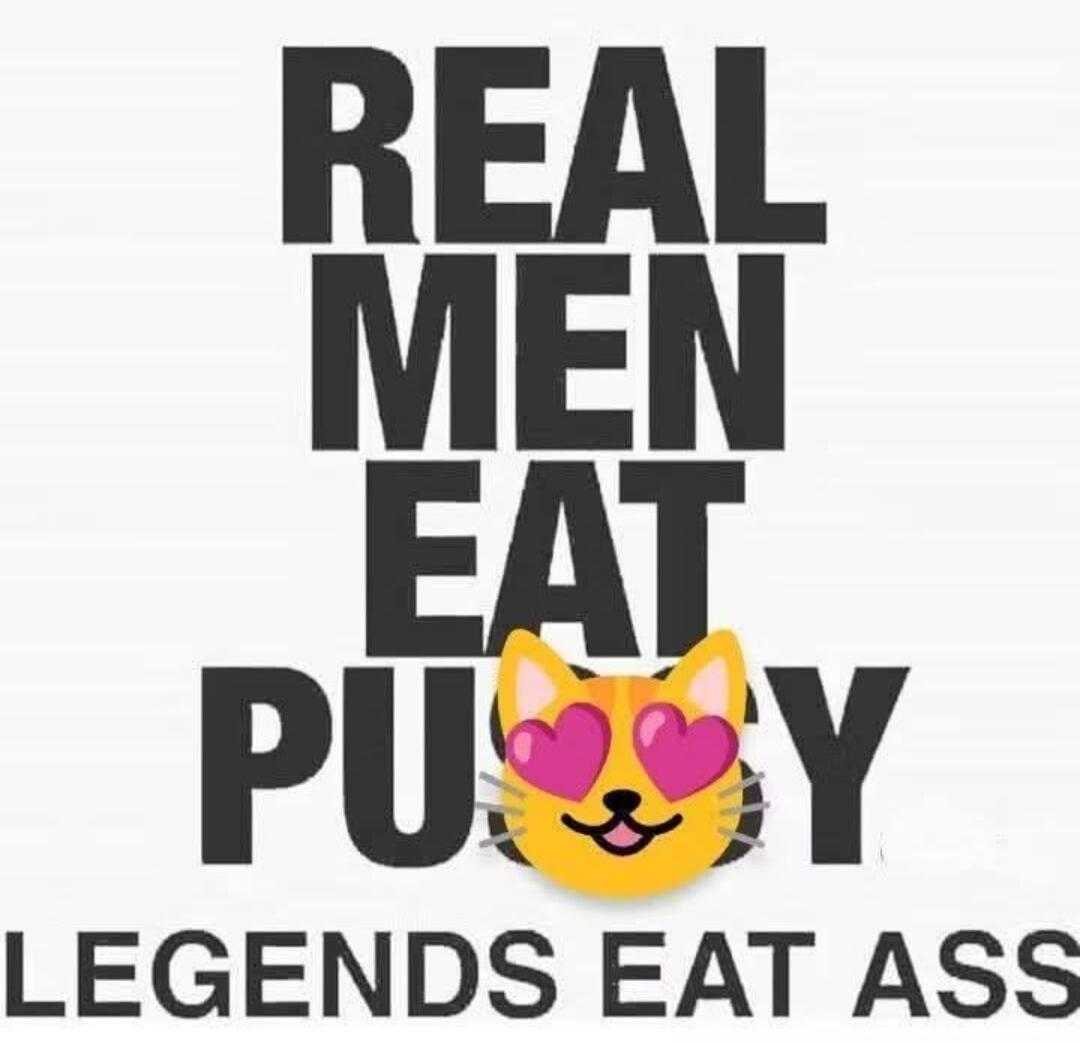 REAL MEN EAT PUSSY LEGENDS EAT ASS