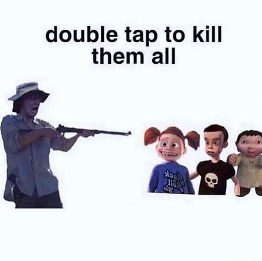 double tap to kill them all