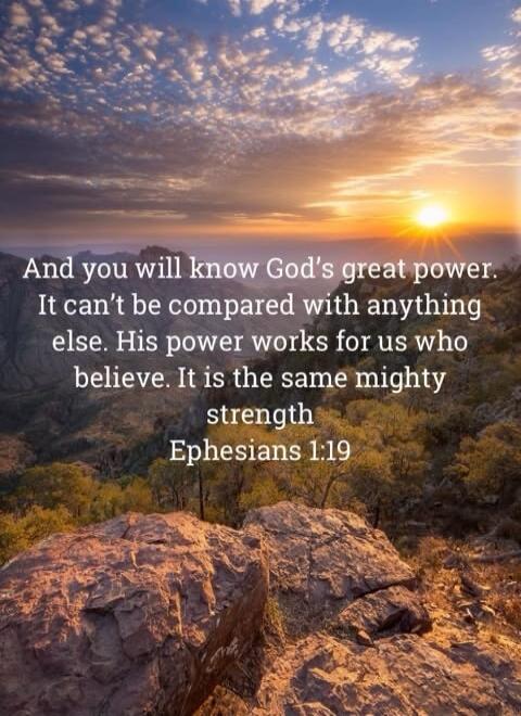 And you will know God's great power. It can't be compared with anything else. His power works for us who believe. It is the same mighty strength Ephesians 1:19