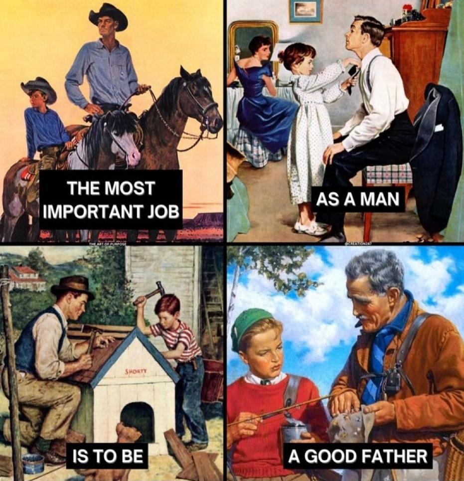 THE MOST IMPORTANT JOB AS A MAN IS TO BE A GOOD FATHER