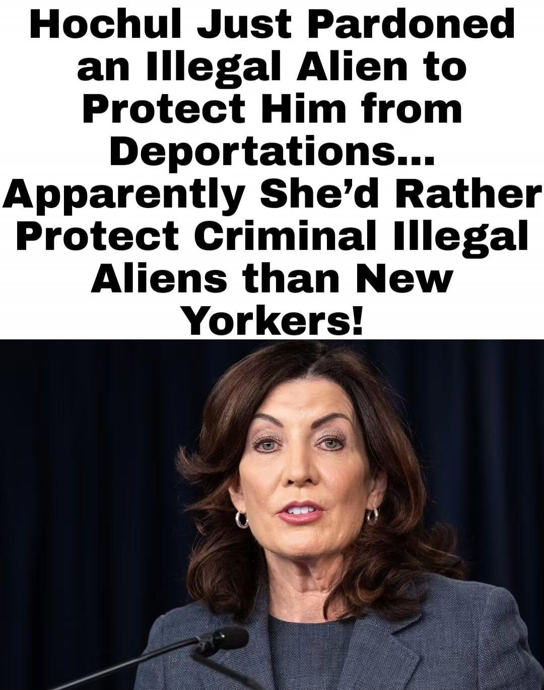 Hochul Just Pardoned an Illegal Alien to Protect Him from Deportations... Apparently She'd Rather Protect Criminal Illegal Aliens than New Yorkers!