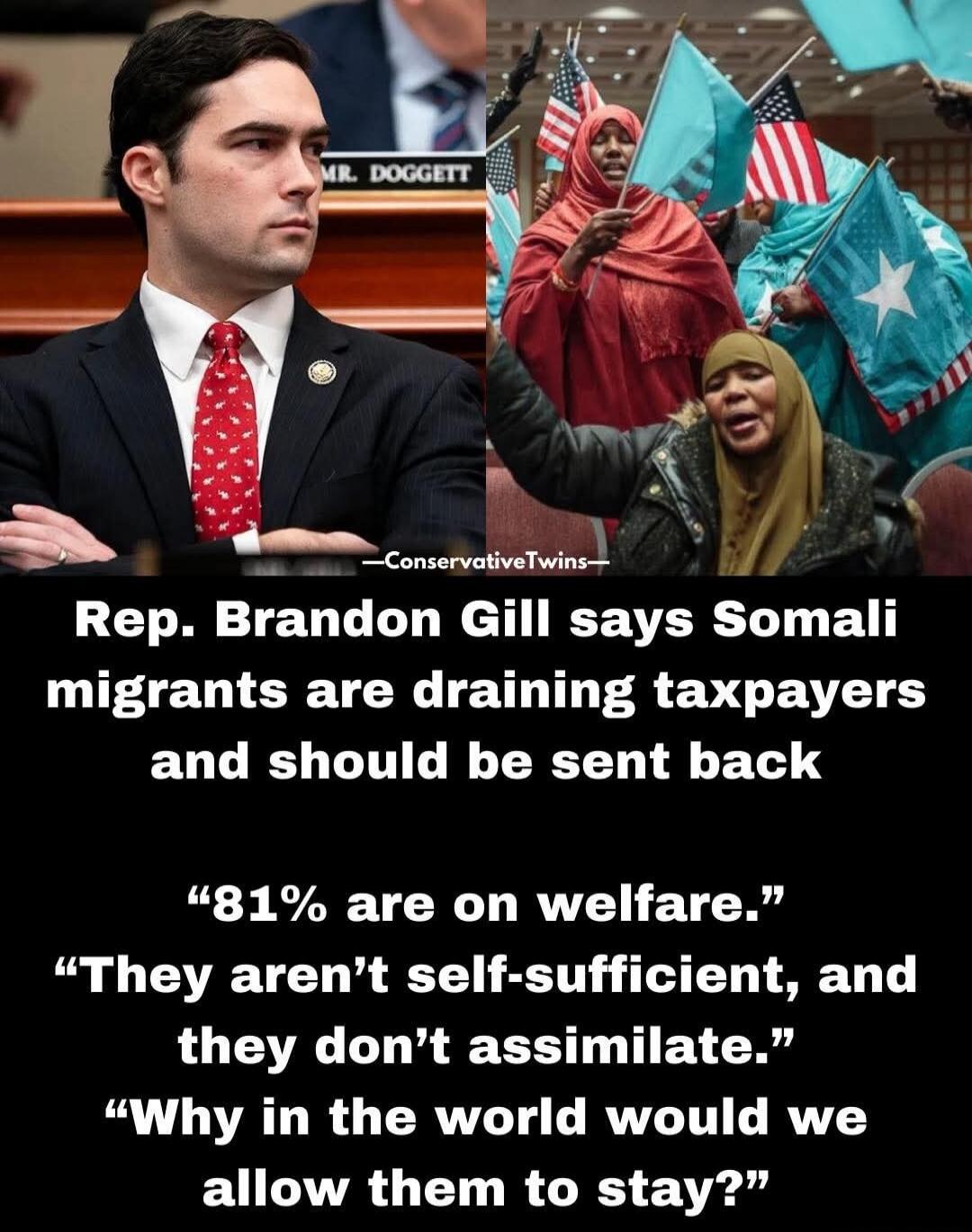 MR. DOGGETT -ConservativeTwins- Rep. Brandon Gill says Somali migrants are draining taxpayers and should be sent back. 