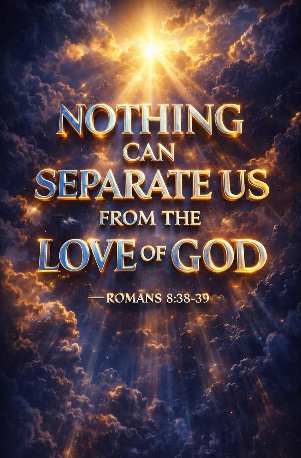 NOTHING CAN SEPARATE US FROM THE LOVE OF GOD - ROMANS 8:38-39