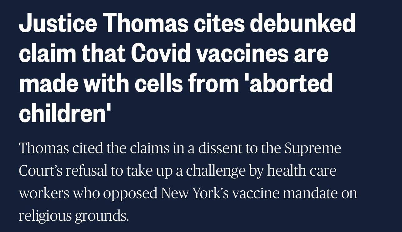 Justice Thomas cites debunked claim that Covid vaccines are made with cells from aborted children Thomas cited the claims in a dissent to the Supreme Courts refusal o take up a challenge by health care workers who opposed New Yorks vaccine mandate on religious grounds