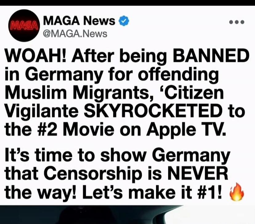 MAGA News @MAGA.News WOAH! After being BANNED in Germany for offending Muslim Migrants, 'Citizen Vigilante SKYROCKETED to the #2 Movie on Apple TV. It's time to show Germany that Censorship is NEVER the way! Let's make it #1! 🔥