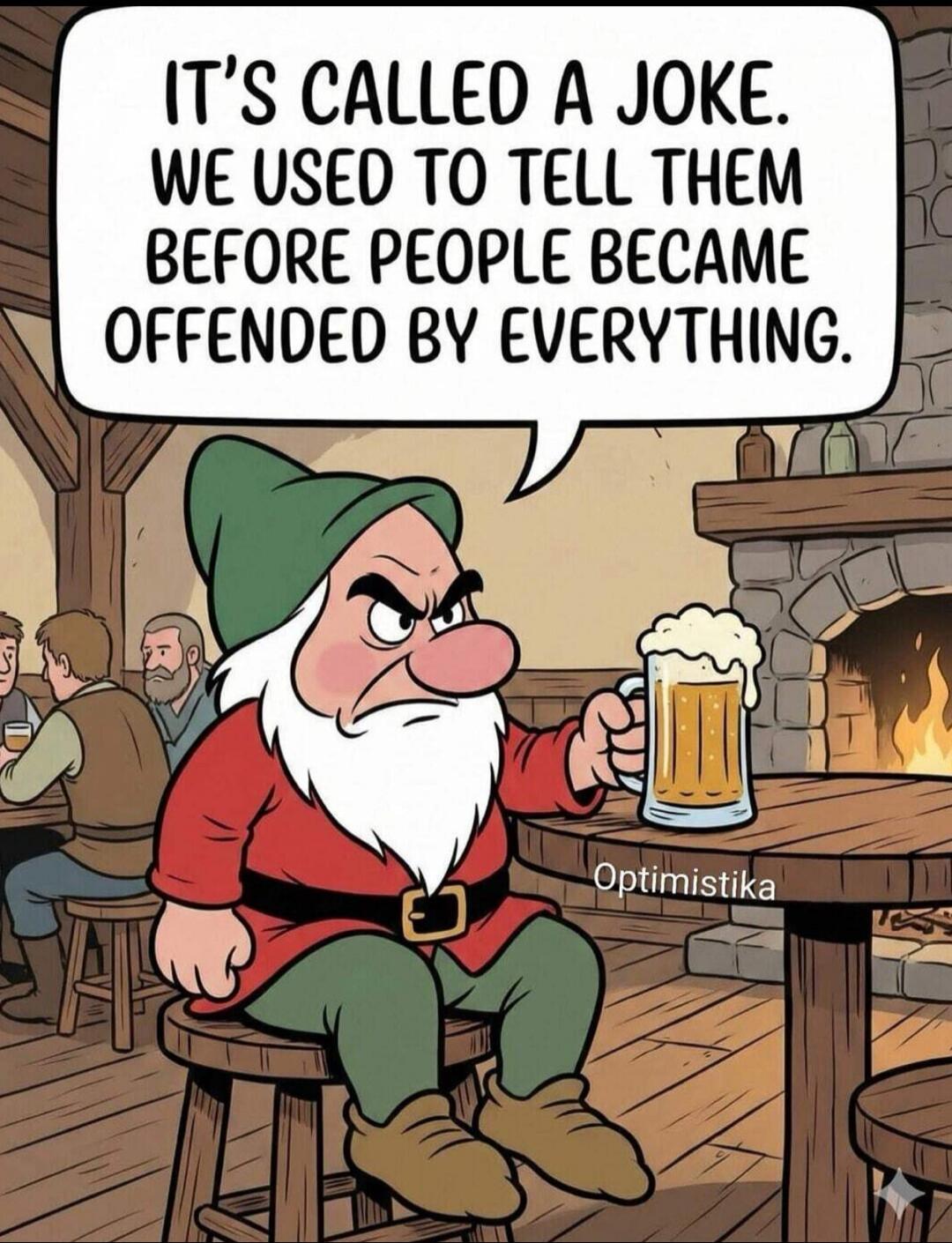 IT'S CALLED A JOKE. WE USED TO TELL THEM BEFORE PEOPLE BECAME OFFENDED BY EVERYTHING. Optimistika