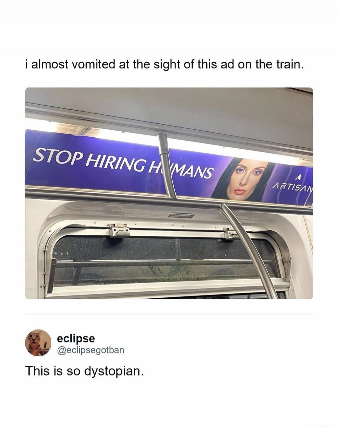i almost vomited at the sight of this ad on the train. STOP HIRING HUMANS. ARTISAN. This is so dystopian.