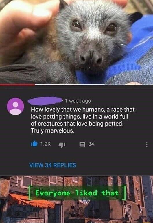 S 1 vicck ago ARG T ENSEET G E TS love petting things live in a world full CENTEUER TG EN L CL R Truly marvelous CRET O TR 7 VIEW 34 REPLIES