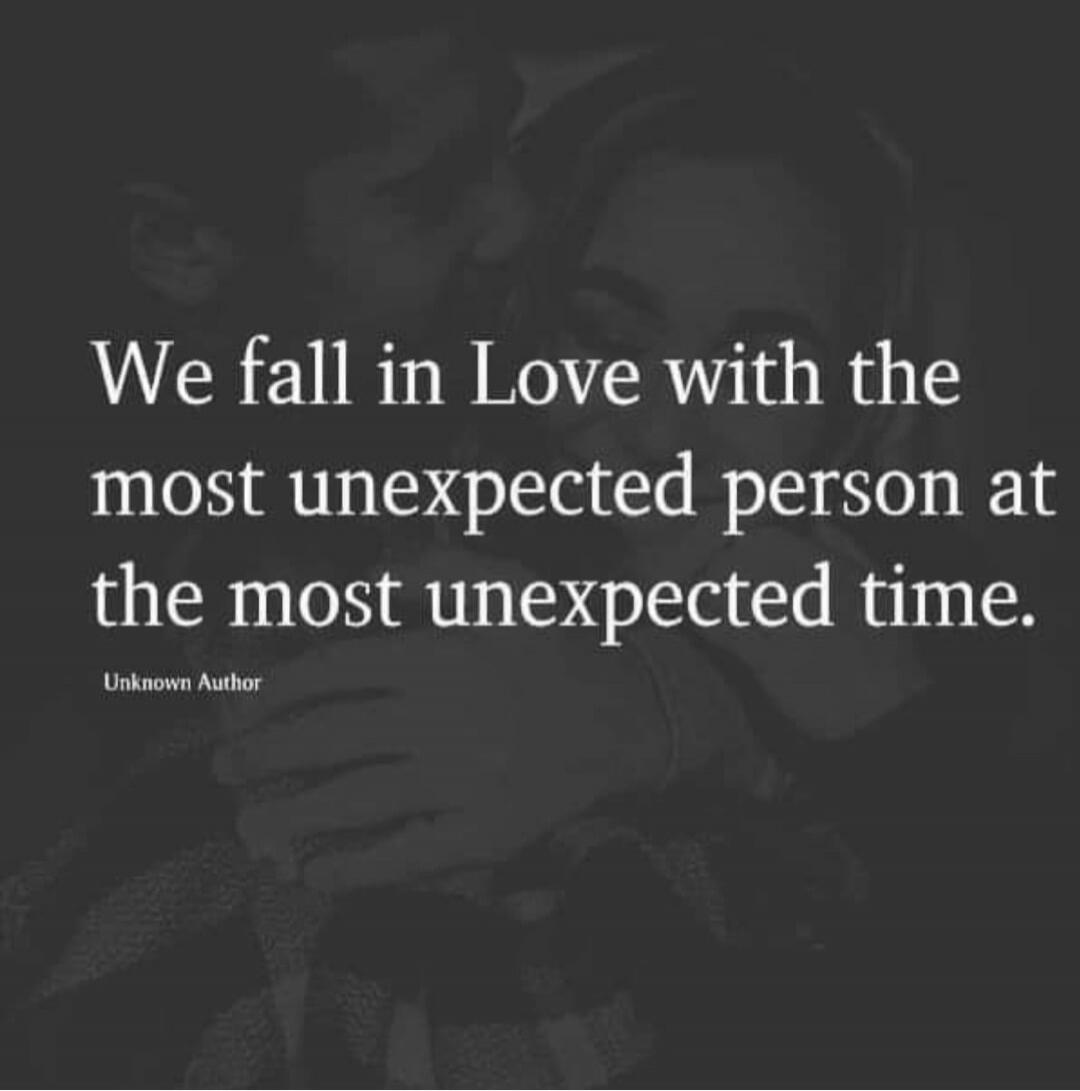 We fall in Love with the most unexpected person at the most unexpected time.