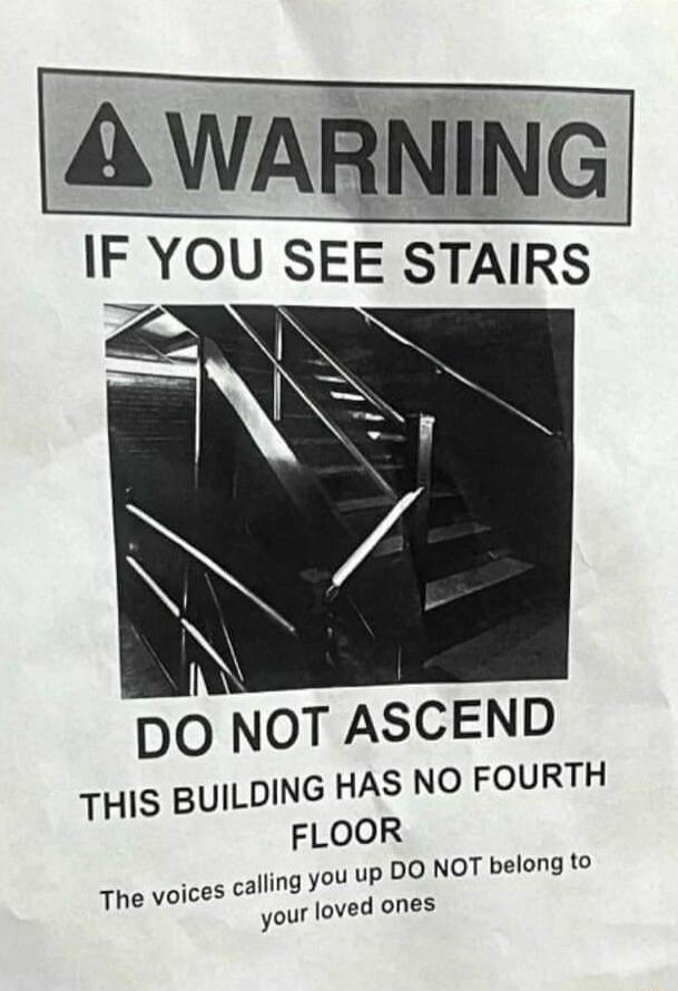 A WARNING IF YOU SEE STAIRS AR DO NOT ASCEND THIS BUILDING HAS NO FOURTH FLOOR The voic