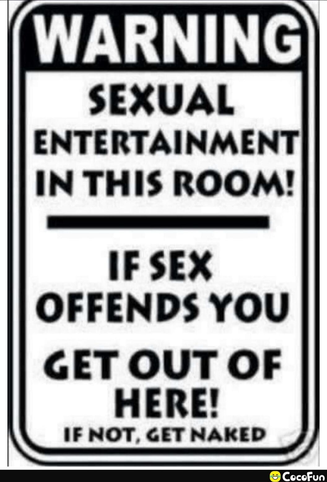 WARNING SEXUAL ENTERTAINMENT IN THIS ROOM! IF SEX OFFENDS YOU GET OUT OF HERE! IF NOT, GET NAKED