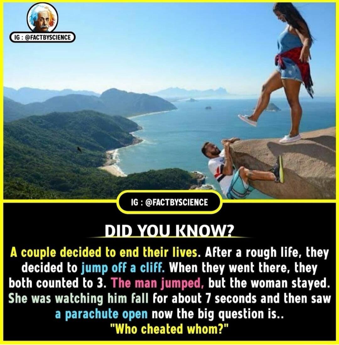 N 16 emcravscience _DID YOU KNOW t After a rough life they When they went there they both counted to 3 The man jumped but the woman stayed She was watching him fall for about 7 seconds and then saw a parachute open now the big question is
