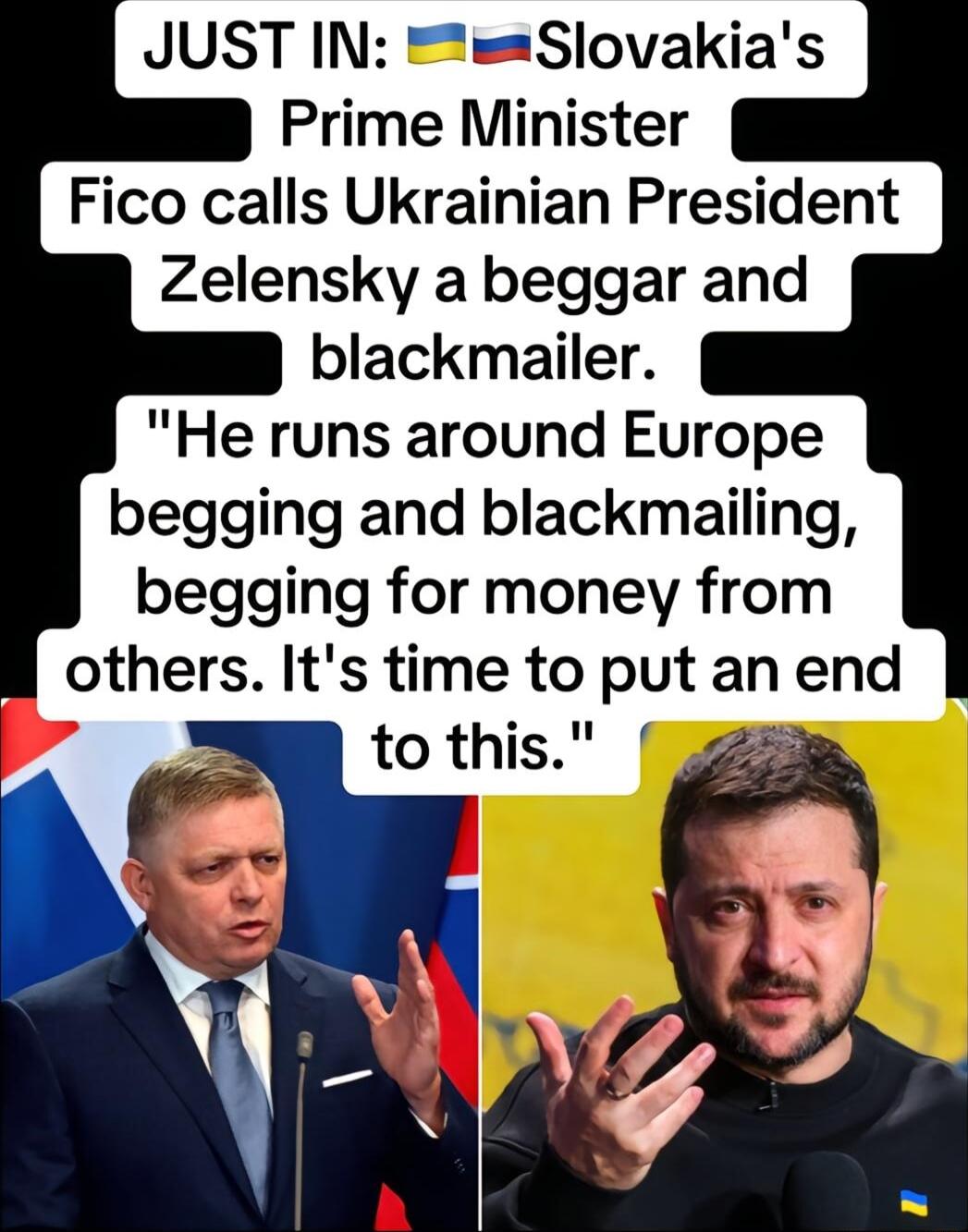 JUST IN mSlovakias Prime Minister Fico calls Ukrainian President Zelensky a beggar and blackmailer He runs around Europe begging and blackmailing begging for money from ll others Its time to put an end