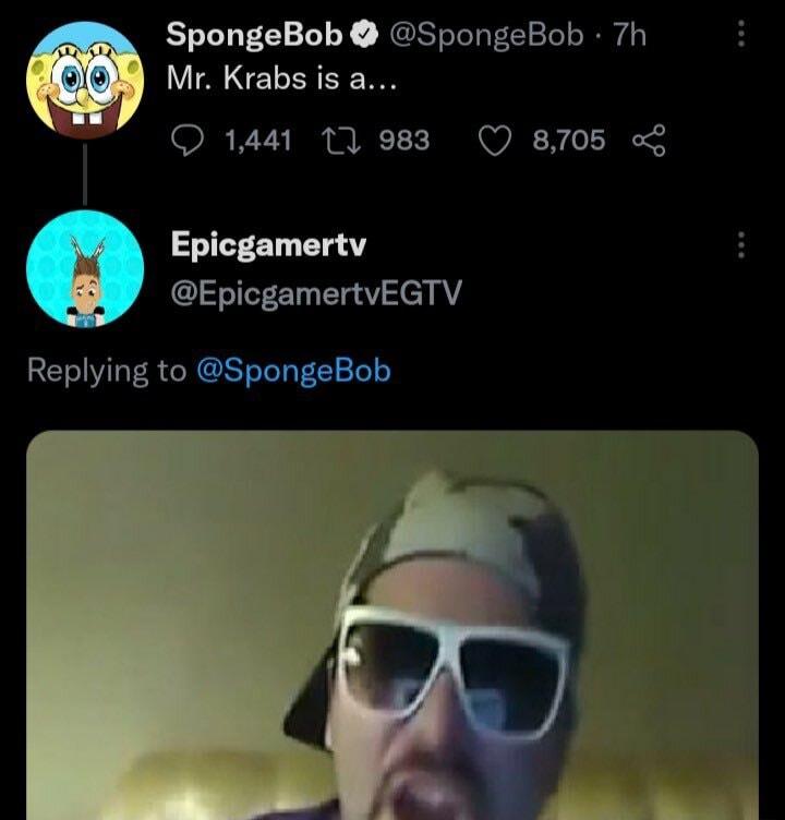 SpongeBob SpongeBob 7h 0 MYIANE O 1441 17 983 Q 8705 Epicgamertv EpicgamertvEGTV Replying to SpongeBob