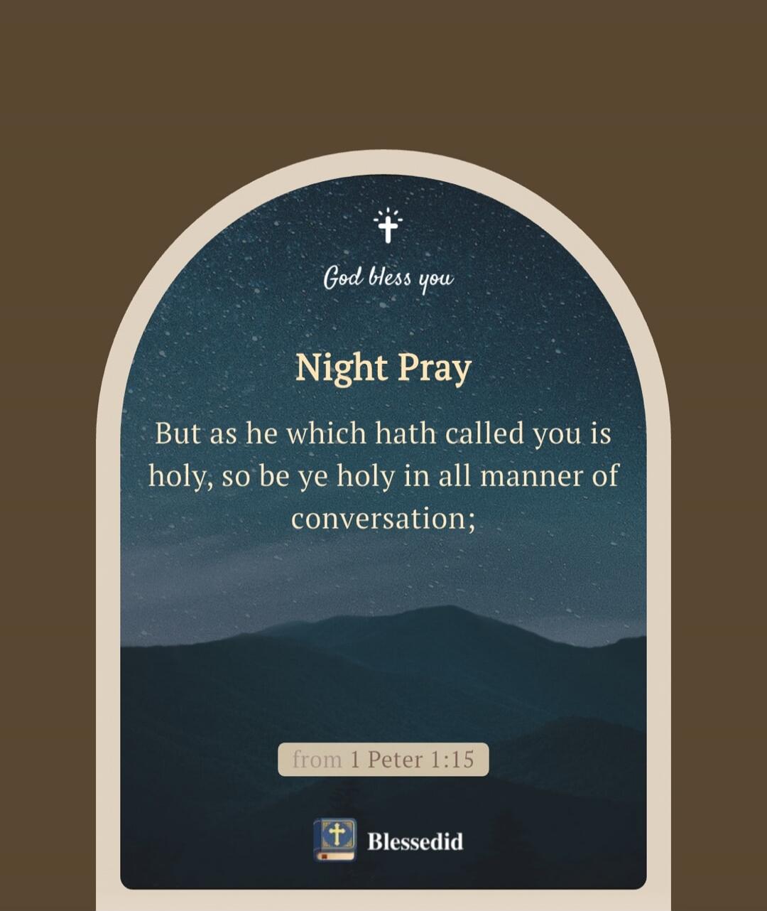 God bless you Night Pray But as he which hath called you is holy, so be ye holy in all manner of conversation; from 1 Peter 1:15 Blessedid