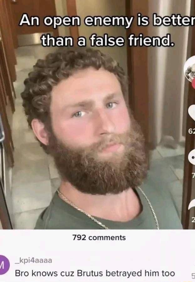 A aiel o GEVAS 0 i Kthan alfalse friend 792 comments kpida Bro knows cuz Brutus betrayed him too
