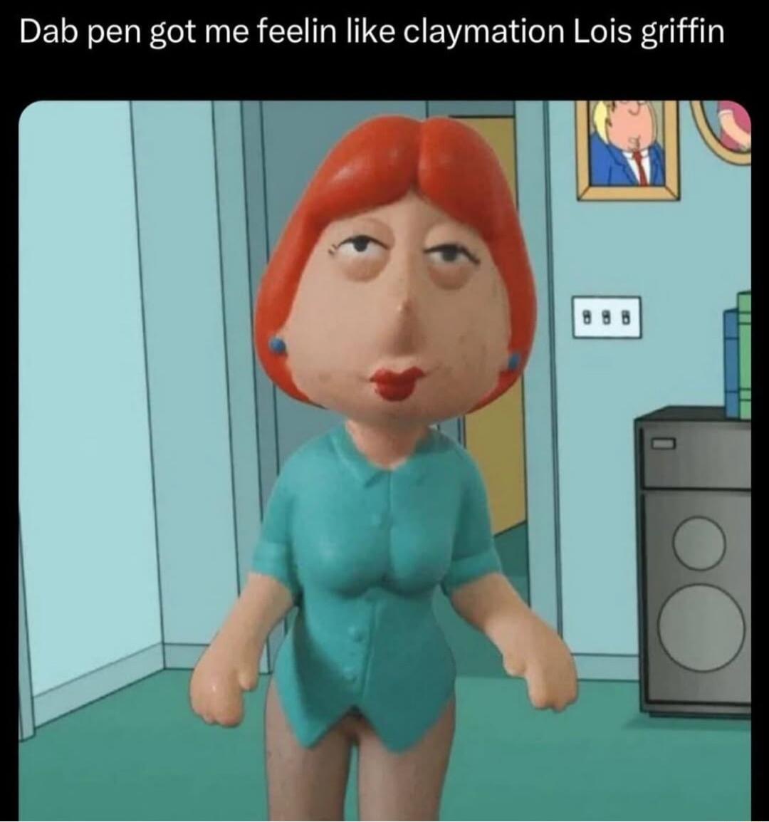 Dab pen got me feelin like claymation Lois griffin